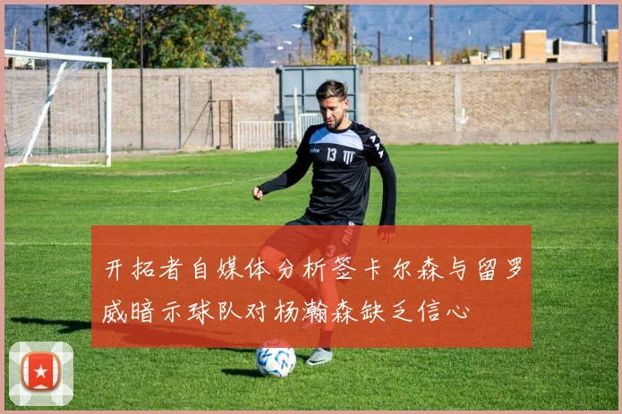 开拓者自媒体分析签卡尔森与留罗威暗示球队对杨瀚森缺乏信心