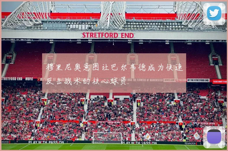 穆里尼奥意图让巴尔韦德成为快速反击战术的核心球员